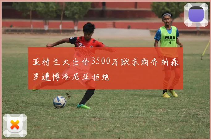 亚特兰大出价3500万欧求购乔纳森罗遭博洛尼亚拒绝